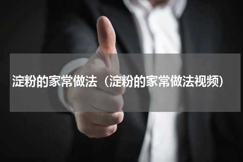 淀粉的家常做法（淀粉的家常做法视频）