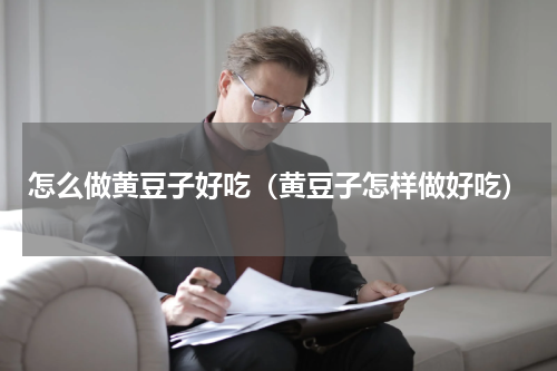 怎么做黄豆子好吃(黄豆子怎样做好吃)