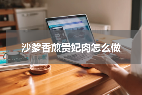 沙爹香煎贵妃肉怎么做