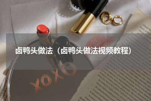 卤鸭头做法（卤鸭头做法视频教程）