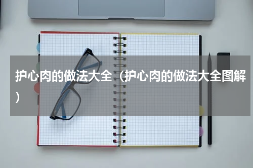 护心肉的做法大全（护心肉的做法大全图解）