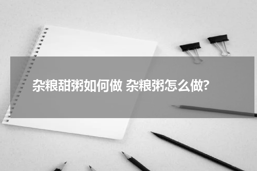 杂粮甜粥如何做 杂粮粥怎么做?