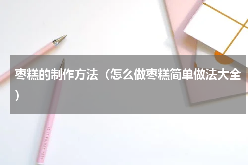 枣糕的制作方法（怎么做枣糕简单做法大全）