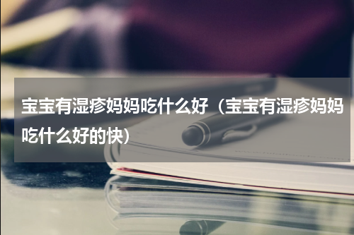 宝宝有湿疹妈妈吃什么好（宝宝有湿疹妈妈吃什么好的快）