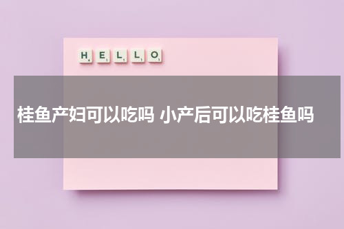 桂鱼产妇可以吃吗 小产后可以吃桂鱼吗