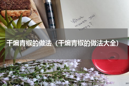 干煸青椒的做法（干煸青椒的做法大全）