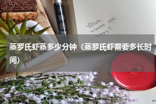 蒸罗氏虾蒸多少分钟（蒸罗氏虾需要多长时间）