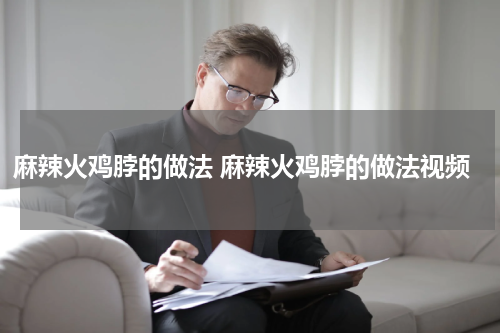 麻辣火鸡脖的做法 麻辣火鸡脖的做法视频