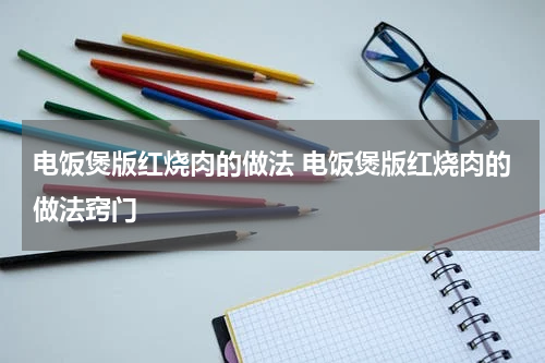 电饭煲版红烧肉的做法 电饭煲版红烧肉的做法窍门