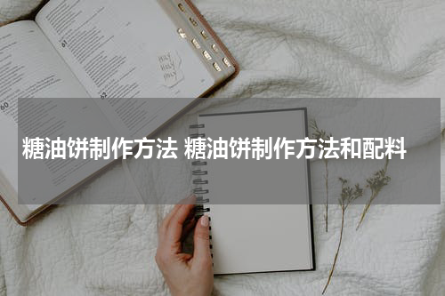 糖油饼制作方法 糖油饼制作方法和配料