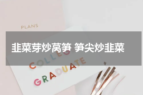 韭菜芽炒莴笋 笋尖炒韭菜