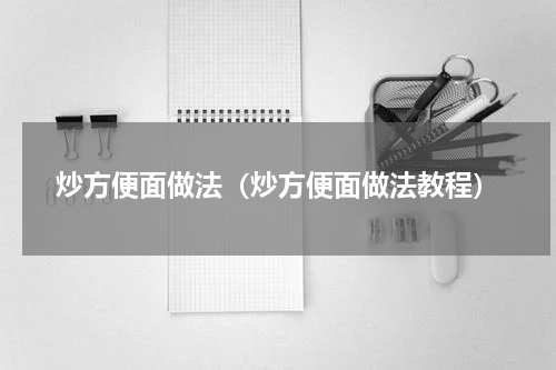 炒方便面做法（炒方便面做法教程）