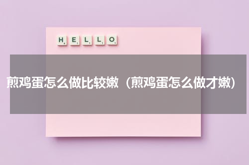 煎鸡蛋怎么做比较嫩（煎鸡蛋怎么做才嫩）