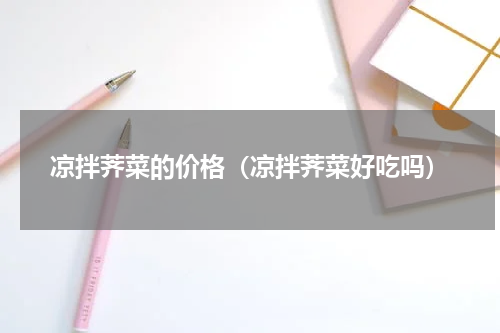 凉拌荠菜的价格（凉拌荠菜好吃吗）