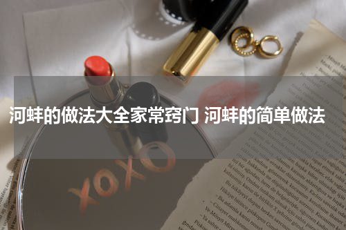 河蚌的做法大全家常窍门 河蚌的简单做法