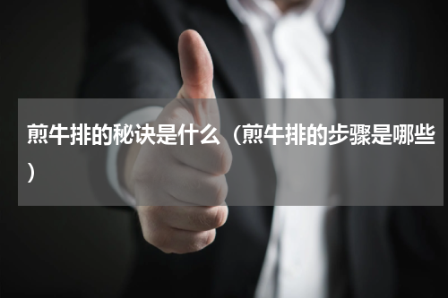 煎牛排的秘诀是什么（煎牛排的步骤是哪些）