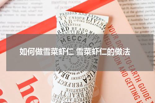 如何做雪菜虾仁 雪菜虾仁的做法