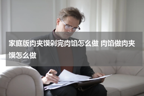 家庭版肉夹馍剁完肉馅怎么做 肉馅做肉夹馍怎么做