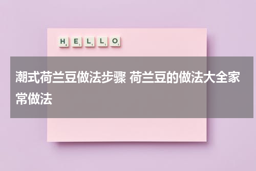 潮式荷兰豆做法步骤 荷兰豆的做法大全家常做法