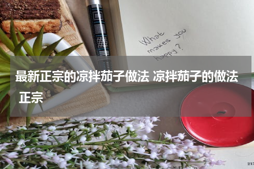 最新正宗的凉拌茄子做法 凉拌茄子的做法 正宗