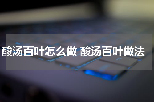 酸汤百叶怎么做 酸汤百叶做法