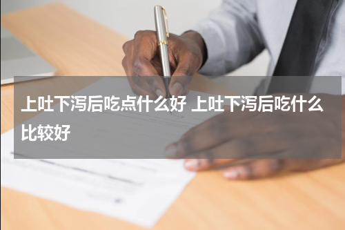 上吐下泻后吃点什么好 上吐下泻后吃什么比较好