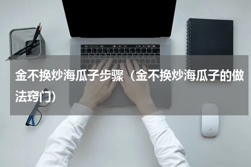 金不换炒海瓜子步骤（金不换炒海瓜子的做法窍门）