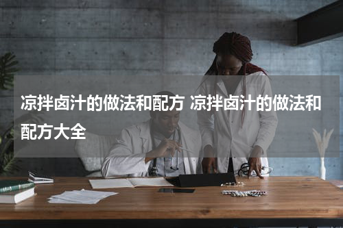 凉拌卤汁的做法和配方 凉拌卤汁的做法和配方大全