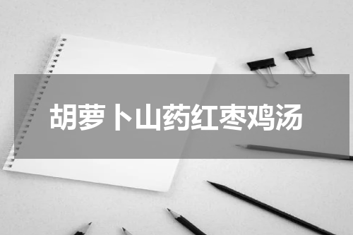 胡萝卜山药红枣鸡汤