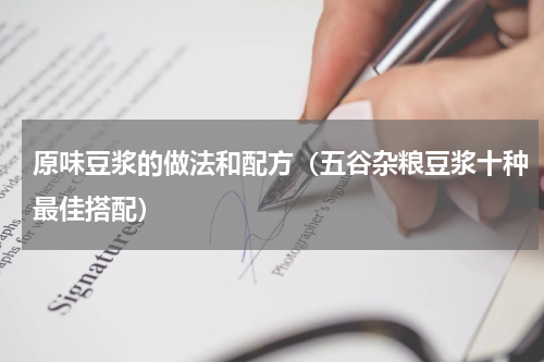 原味豆浆的做法和配方（五谷杂粮豆浆十种最佳搭配）