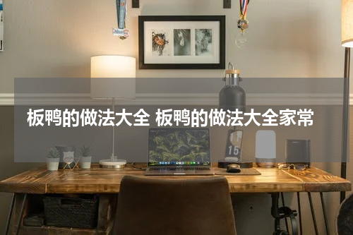 板鸭的做法大全 板鸭的做法大全家常