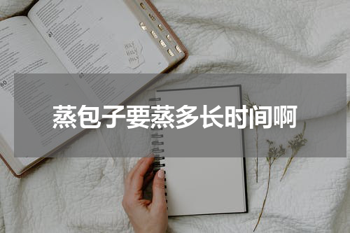 蒸包子要蒸多长时间啊