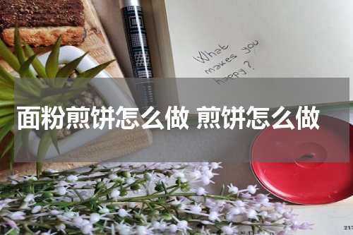 面粉煎饼怎么做 煎饼怎么做