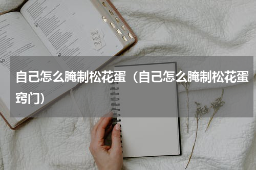 自己怎么腌制松花蛋（自己怎么腌制松花蛋窍门）