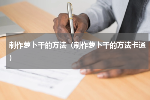 制作萝卜干的方法（制作萝卜干的方法卡通）