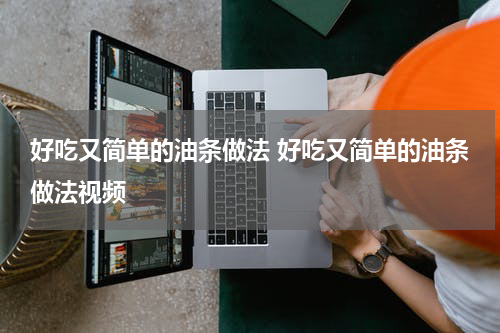 好吃又简单的油条做法 好吃又简单的油条做法视频