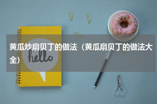 黄瓜炒扇贝丁的做法(黄瓜扇贝丁的做法大全)