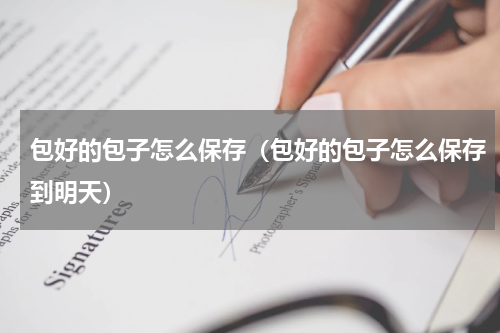 包好的包子怎么保存（包好的包子怎么保存到明天）