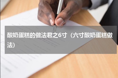 酸奶蛋糕的做法君之6寸（六寸酸奶蛋糕做法）