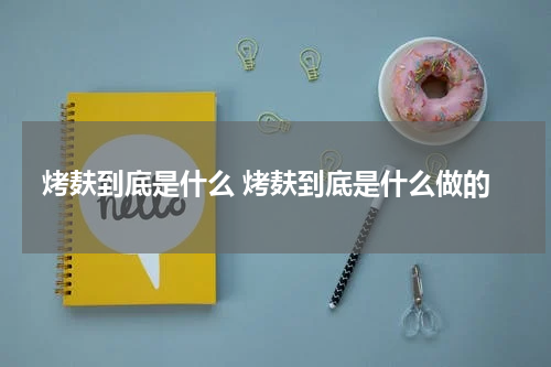 烤麸到底是什么 烤麸到底是什么做的