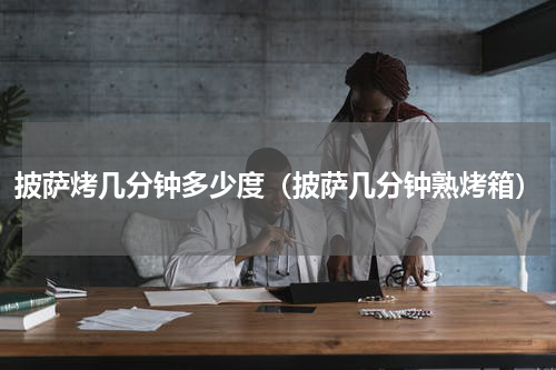 披萨烤几分钟多少度(披萨几分钟熟烤箱)