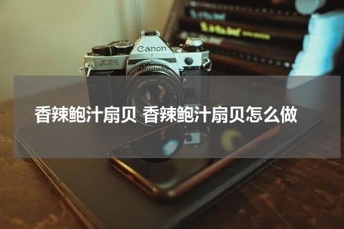 香辣鲍汁扇贝 香辣鲍汁扇贝怎么做