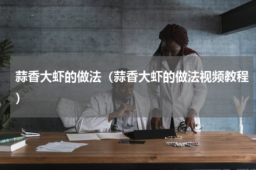 蒜香大虾的做法（蒜香大虾的做法视频教程）