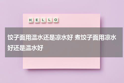 饺子面用温水还是凉水好 煮饺子面用凉水好还是温水好