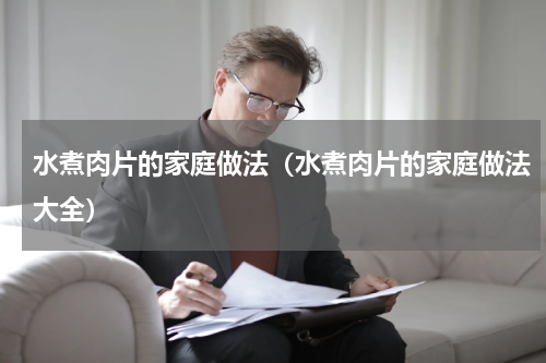 水煮肉片的家庭做法（水煮肉片的家庭做法大全）