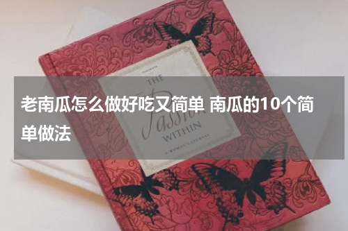 老南瓜怎么做好吃又简单 南瓜的10个简单做法