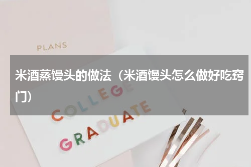 米酒蒸馒头的做法（米酒馒头怎么做好吃窍门）