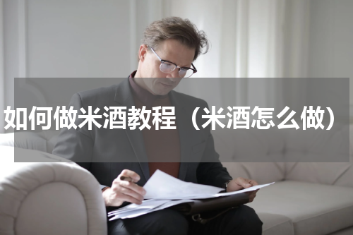 如何做米酒教程（米酒怎么做）