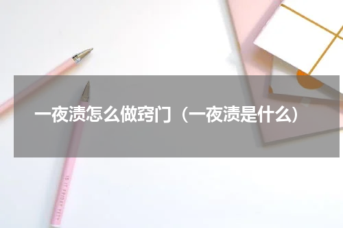 一夜渍怎么做窍门（一夜渍是什么）