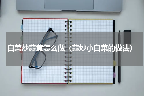 白菜炒蒜黄怎么做（蒜炒小白菜的做法）